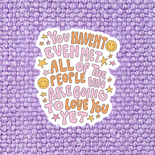 You Haven't Even Met Sticker