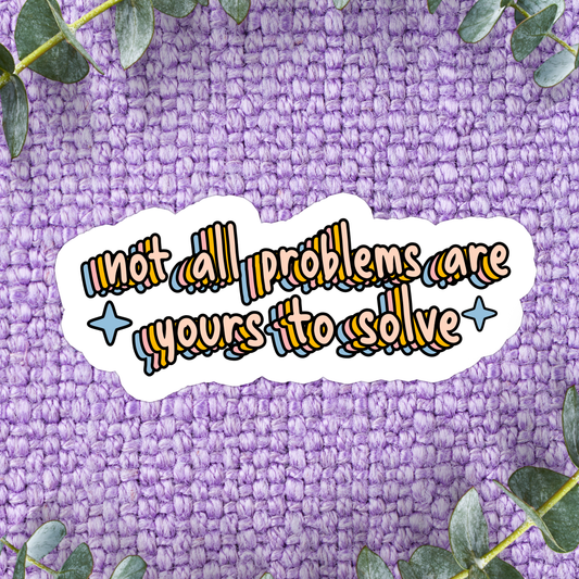 Not All Problems Are Yours To Solve Sticker
