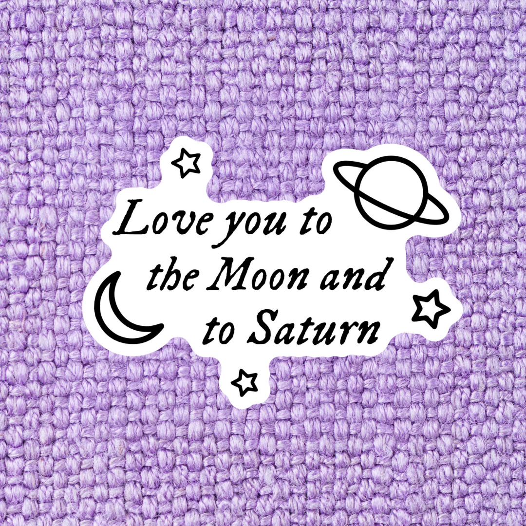 Love you to the Moon and to Saturn Sticker