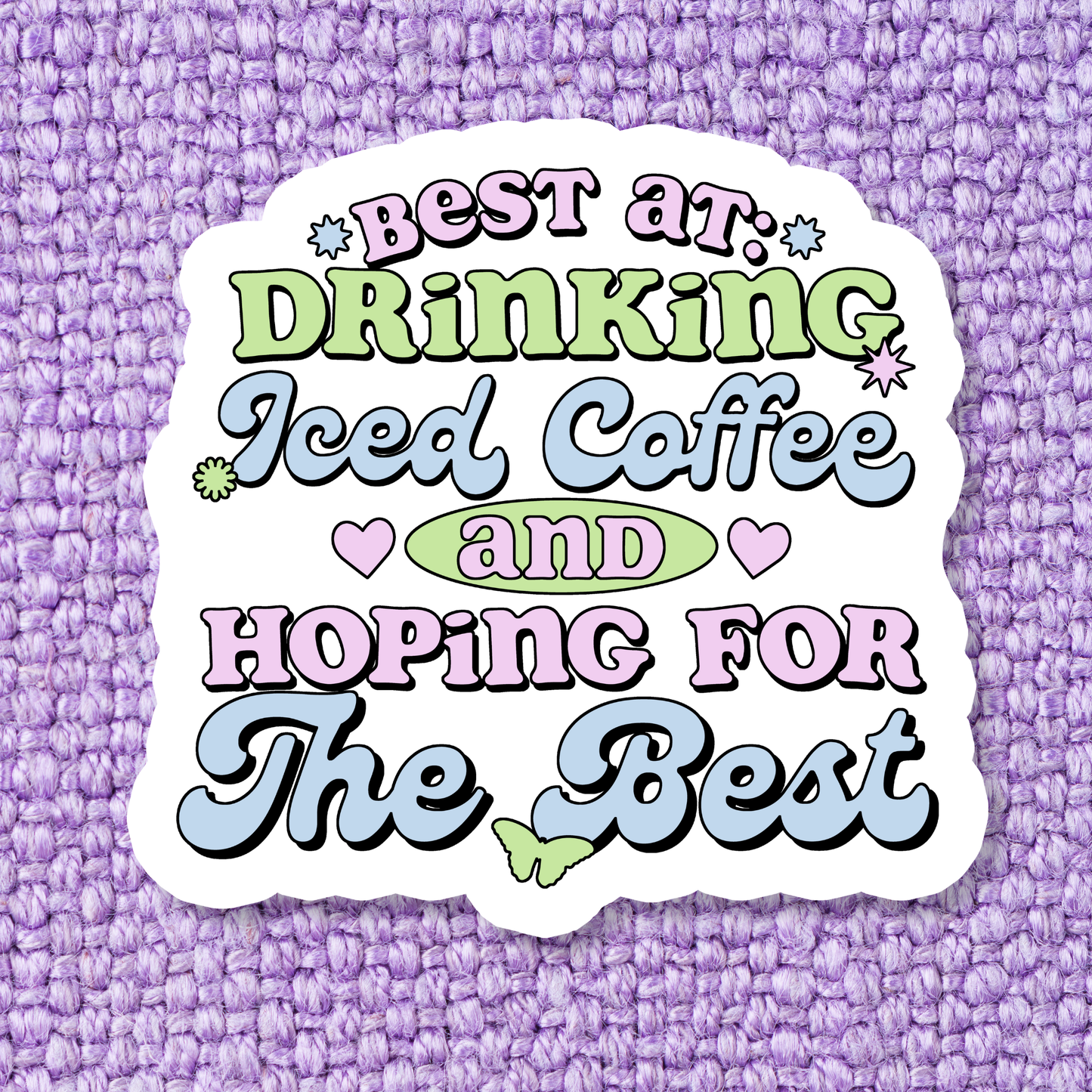 Iced Coffee and Hoping For The Best Sticker