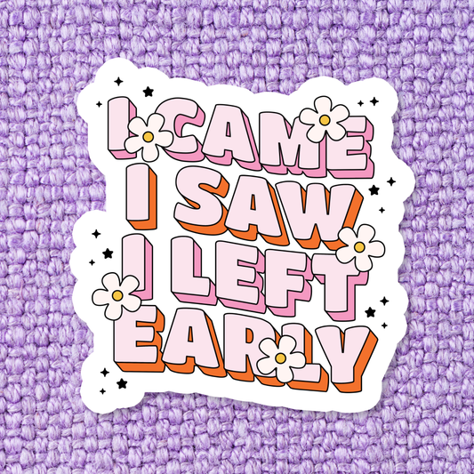 I Came I Saw I Left Early Sticker