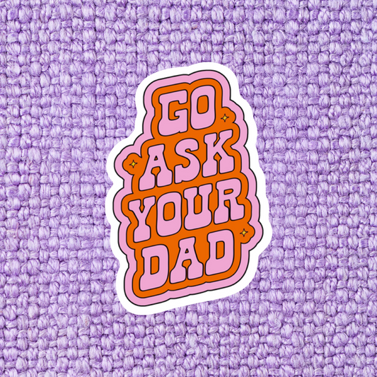 Go Ask Your Dad Sticker