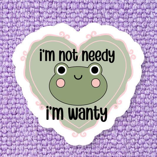 Not Needy Wanty Sticker