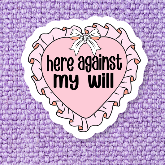 Here Against My Will Sticker