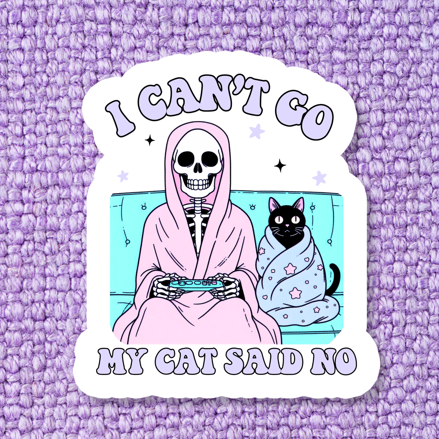 I Can't Go My Cat Said No Sticker